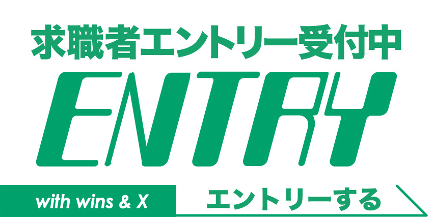 求職者エントリー受付中 ENTRY with wins & X エントリーする